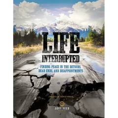 Life Interrupted: Finding Peace in the Detours, Dead Ends, and Disappointments