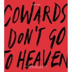 Cowards Don't Go to Heaven: The Scribblings of a Lost Creative Soul Who Found Paradise