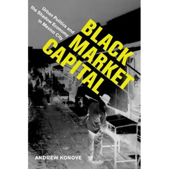 Black Market Capital: Urban Politics and the Shadow Economy in Mexico City