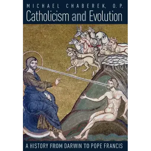 Catholicism and Evolution: A History from Darwin to Pope Francis