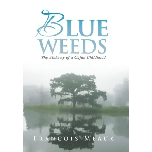 Blue Weeds: The Alchemy of a Cajun Childhood