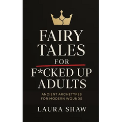 Fairy Tales For F*cked Up Adults: Ancient Archetypes for Modern Wounds