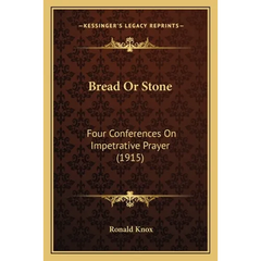 Bread Or Stone: Four Conferences On Impetrative Prayer (1915)