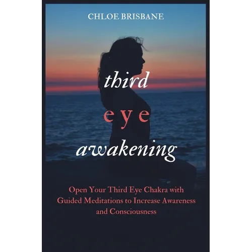 Third Eye Awakening: Open Your Third Eye Chakra with Guided Meditation to Increase Awareness and Consciousness