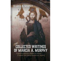 The Collected Writings of Marcia A. Murphy: Christus Magnus Medicus Sanat