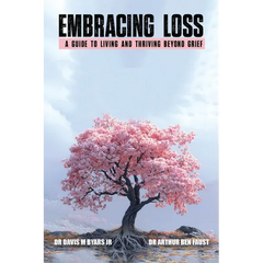 Embracing Loss: A guide to living and thriving beyond grief