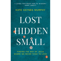 Lost, Hidden, Small: Finding the Way of Jesus Where We Never Think to Look