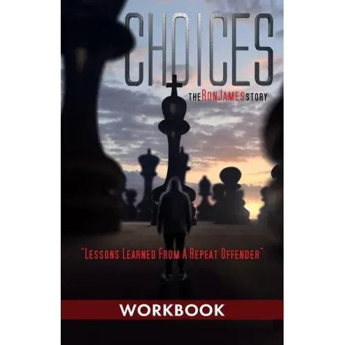Choices - Ron James Story - Workbook: Lessons Learned From a Repeat Offender