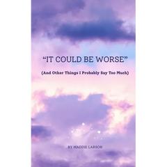 "It Could Be Worse" (And Other Things I Probably Say Too Much)