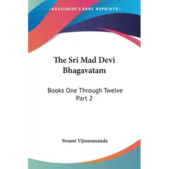The Sri Mad Devi Bhagavatam: Books One Through Twelve Part 2