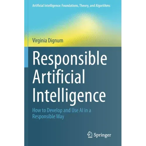 Responsible Artificial Intelligence: How to Develop and Use AI in a Responsible Way