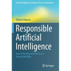 Responsible Artificial Intelligence: How to Develop and Use AI in a Responsible Way
