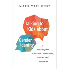 Talking to Kids about Gender Identity: A Roadmap for Christian Compassion, Civility, and Conviction