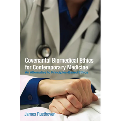 Covenantal Biomedical Ethics for Contemporary Medicine: An Alternative to Principles-Based Ethics