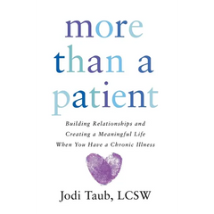 More than a Patient: Building Relationships and Creating a Meaningful Life When You Have a Chronic Illness