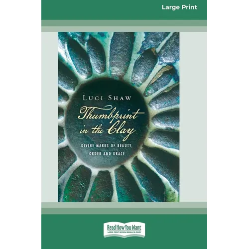 Thumbprint in the Clay: Divine Marks of Beauty, Order and Grace (16pt Large Print Edition)