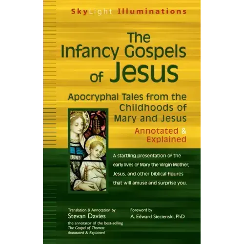 The Infancy Gospels of Jesus: Apocryphal Tales from the Childhoods of Mary and Jesus--Annotated & Explained