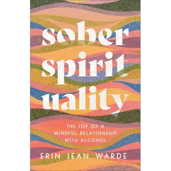 Sober Spirituality: The Joy of a Mindful Relationship with Alcohol