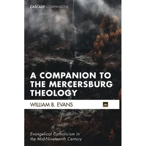 A Companion to the Mercersburg Theology: Evangelical Catholicism in the Mid-Nineteenth Century