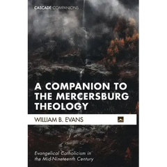A Companion to the Mercersburg Theology: Evangelical Catholicism in the Mid-Nineteenth Century
