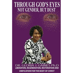 Through God's Eyes Not Gender But Dust: Liberation, Regeneration, Restoration and Unification for the Body of Christ