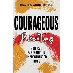 Courageous Parenting: Biblical Parenting in Unprecedented Times