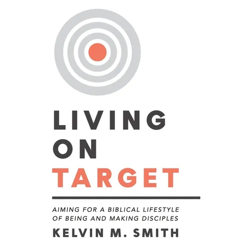 Living on Target: Aiming for a Biblical Lifestyle of Being and Making Disciples