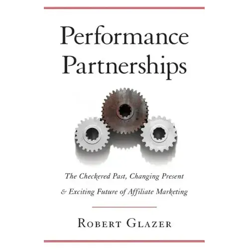 Performance Partnerships: The Checkered Past, Changing Present & Exciting Future of Affiliate Marketing