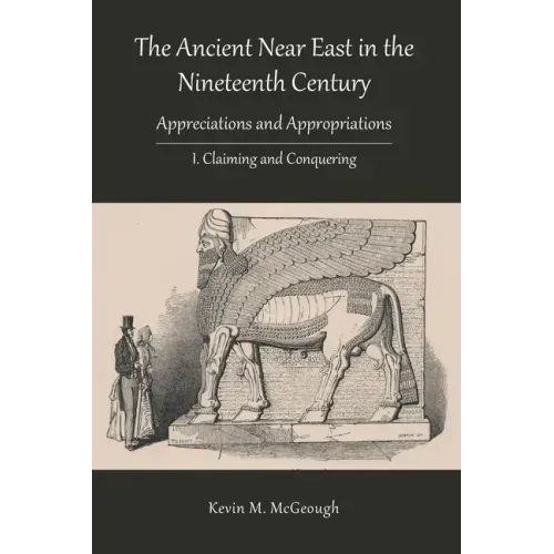 The Ancient Near East in the Nineteenth Century: I. Claiming and Conquering