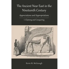 The Ancient Near East in the Nineteenth Century: I. Claiming and Conquering