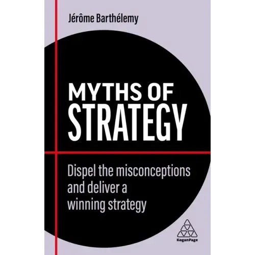 Myths of Strategy: Dispel the Misconceptions and Deliver a Winning Strategy
