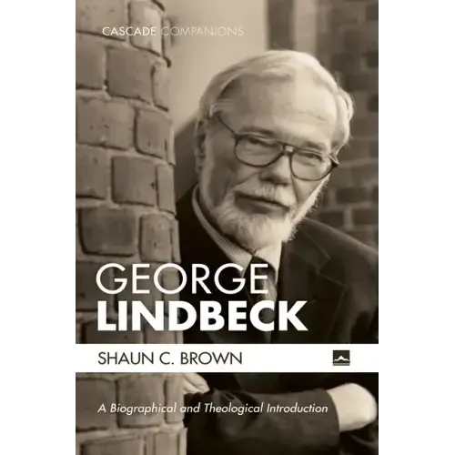 George Lindbeck: A Biographical and Theological Introduction
