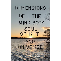 Dimensions of the Mind Body Soul Spirit and Universe