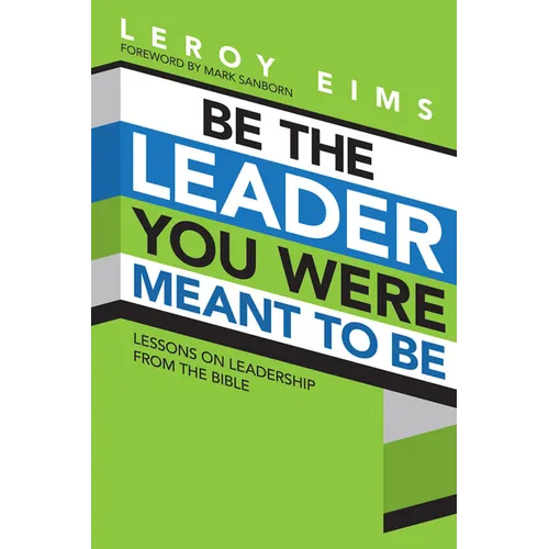 Be the Leader You Were Meant to Be: Lessons on Leadership from the Bible