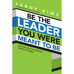 Be the Leader You Were Meant to Be: Lessons on Leadership from the Bible