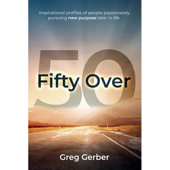 Fifty Over 50: Inspirational profiles of people passionately pursuing new purpose later in life