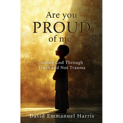 Are you proud of me?: Seeing God Through Truth and Not Trauma