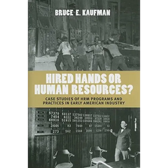 Hired Hands or Human Resources?: Case Studies of Hrm Programs and Practices in Early American Industry