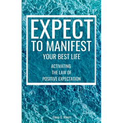 Expect to Manifest Your Best Life: Activating the Law of Positive Expectation