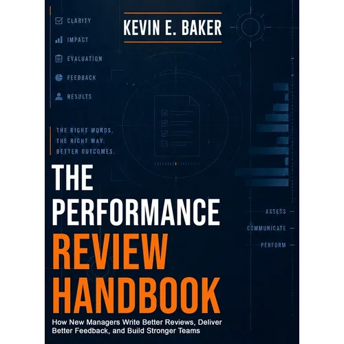 The Performance Review Handbook: How New Managers Write Better Reviews, Deliver Better Feedback, and Build Stronger Teams