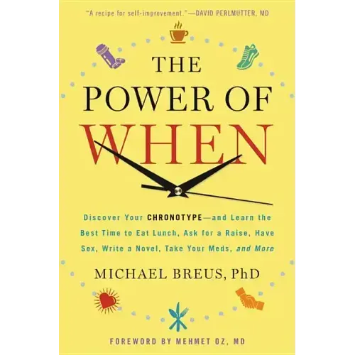 The Power of When: Discover Your Chronotype--And Learn the Best Time to Eat Lunch, Ask for a Raise, Have Sex, Write a Novel, Take Your Meds, and More