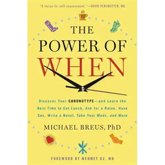 The Power of When: Discover Your Chronotype--And Learn the Best Time to Eat Lunch, Ask for a Raise, Have Sex, Write a Novel, Take Your Meds, and More