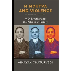 Hindutva and Violence: V. D. Savarkar and the Politics of History