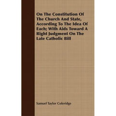 On the Constitution of the Church and State, According to the Idea of Each; With AIDS Toward a Right Judgment on the Late Catholic Bill