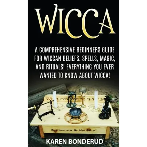 Wicca: Wicca Beliefs, Spells, Magic, and Rituals, for Beginners! Everything You Ever Wanted to Know about Wicca!