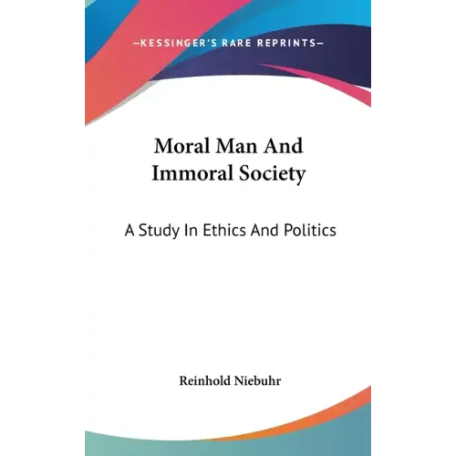 Moral Man And Immoral Society: A Study In Ethics And Politics