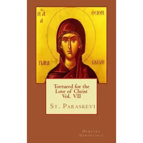 Tortured for the love of Christ Vol. VII St. Paraskevi
