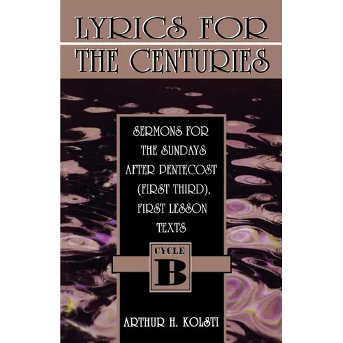 Lyrics for the Centuries: Sermons for the Sundays After Pentecost (First Third), First Lesson Texts: Cycle B