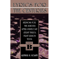 Lyrics for the Centuries: Sermons for the Sundays After Pentecost (First Third), First Lesson Texts: Cycle B