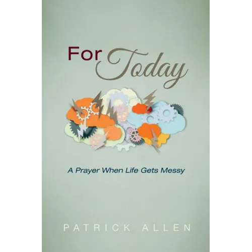 For Today: A Prayer When Life Gets Messy